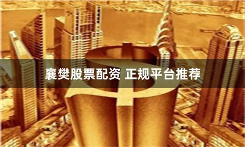 襄樊股票配资 正规平台推荐