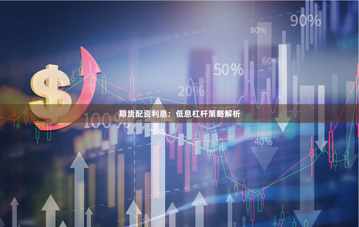 期货配资利息：低息杠杆策略解析