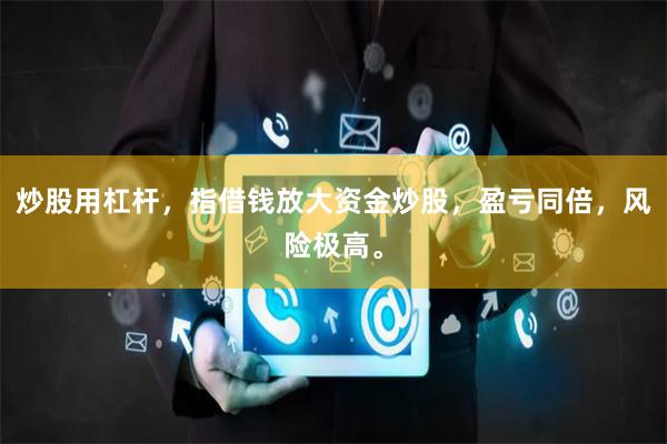 炒股用杠杆，指借钱放大资金炒股，盈亏同倍，风险极高。